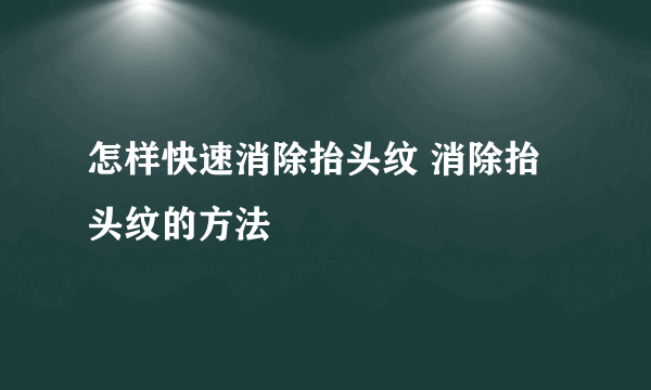 怎样快速消除抬头纹 消除抬头纹的方法