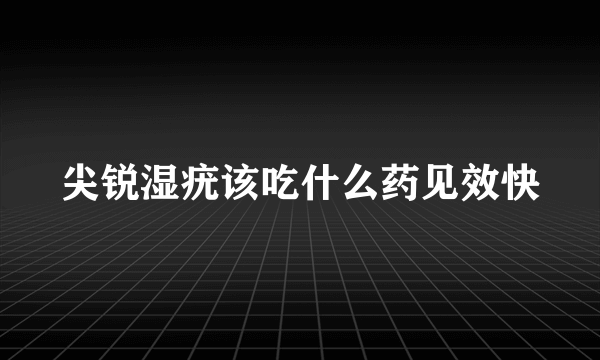 尖锐湿疣该吃什么药见效快