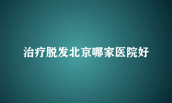 治疗脱发北京哪家医院好