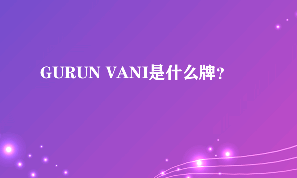 GURUN VANI是什么牌？