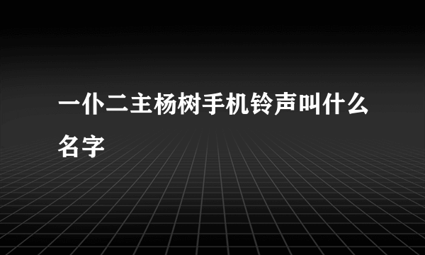 一仆二主杨树手机铃声叫什么名字