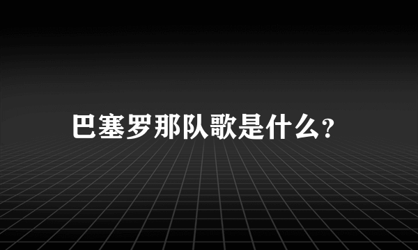 巴塞罗那队歌是什么？