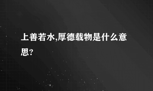 上善若水,厚德载物是什么意思?