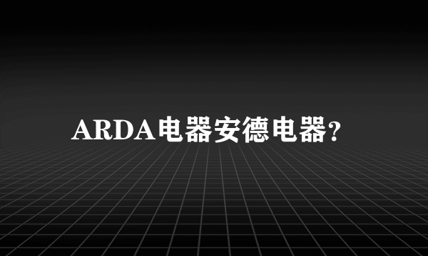 ARDA电器安德电器？