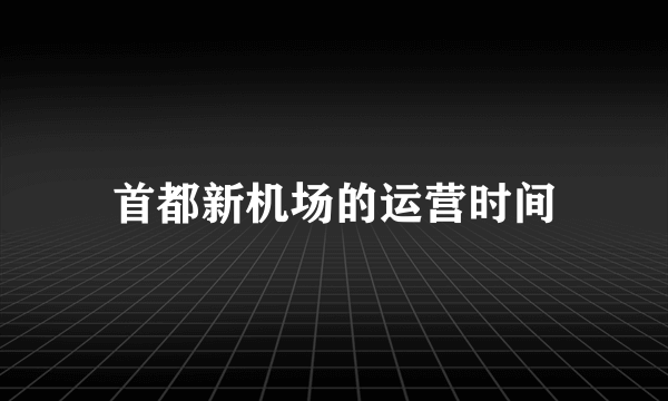 首都新机场的运营时间