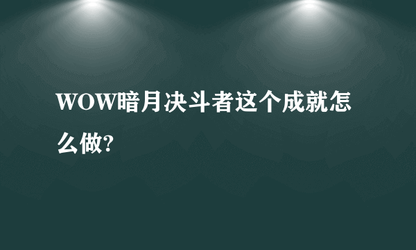 WOW暗月决斗者这个成就怎么做?