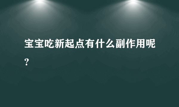 宝宝吃新起点有什么副作用呢？