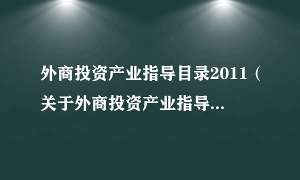 外商投资产业指导目录2011（关于外商投资产业指导目录2011的简介）