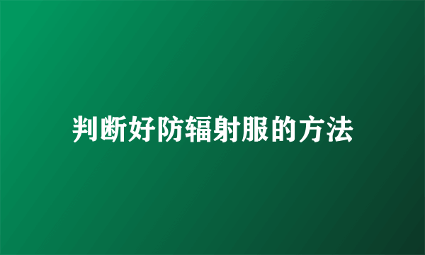 判断好防辐射服的方法