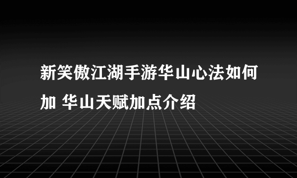 新笑傲江湖手游华山心法如何加 华山天赋加点介绍