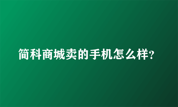 简科商城卖的手机怎么样？