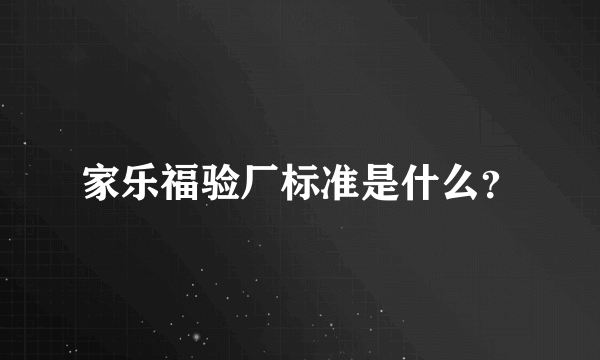 家乐福验厂标准是什么？