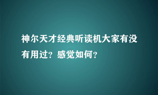 神尔天才经典听读机大家有没有用过？感觉如何？