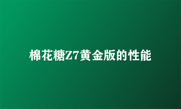 棉花糖Z7黄金版的性能