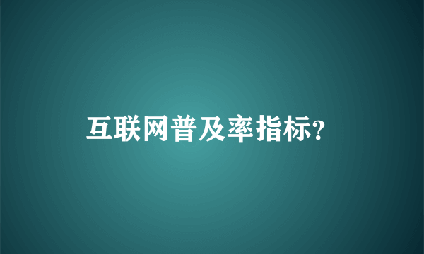 互联网普及率指标？