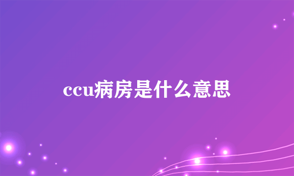 ccu病房是什么意思