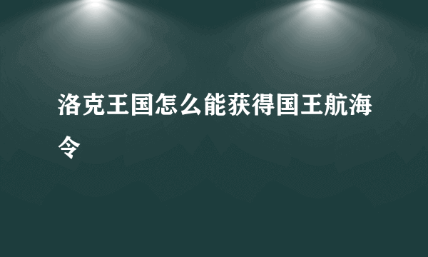 洛克王国怎么能获得国王航海令