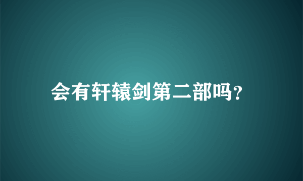 会有轩辕剑第二部吗？