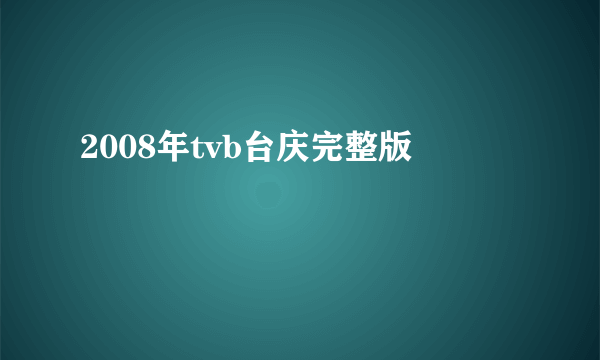 2008年tvb台庆完整版