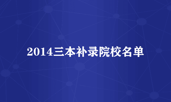 2014三本补录院校名单