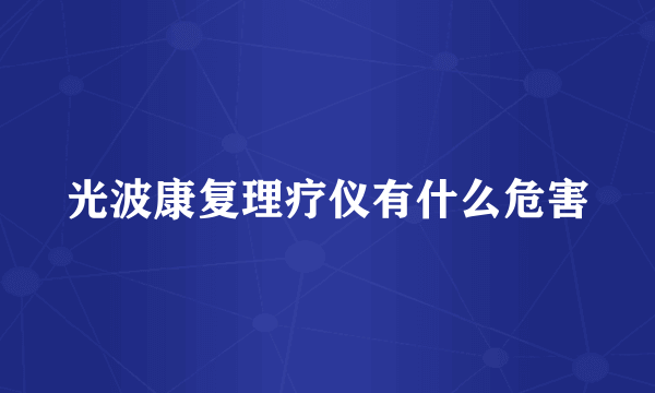 光波康复理疗仪有什么危害