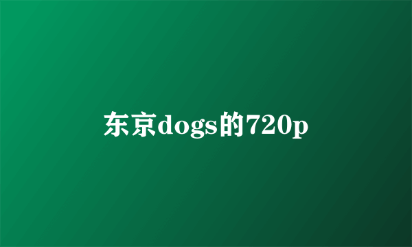 东京dogs的720p