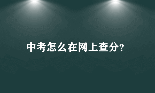 中考怎么在网上查分？