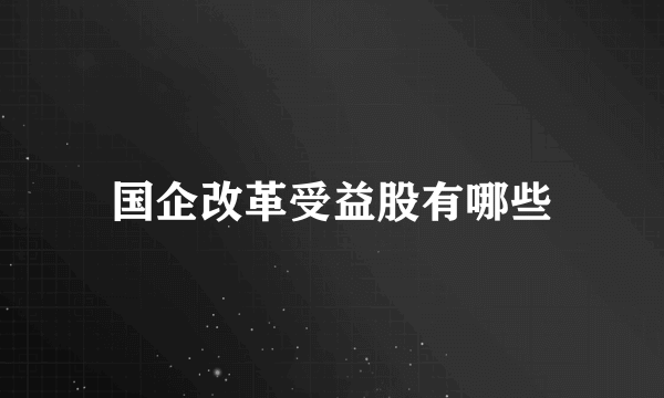 国企改革受益股有哪些