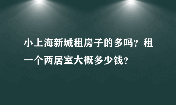 小上海新城租房子的多吗？租一个两居室大概多少钱？