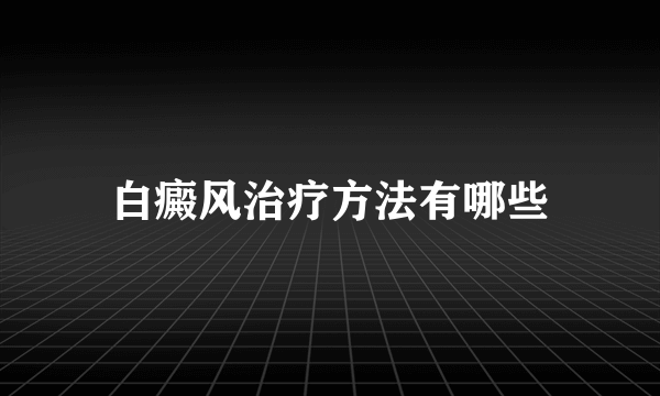 白癜风治疗方法有哪些