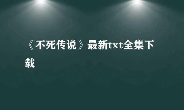 《不死传说》最新txt全集下载