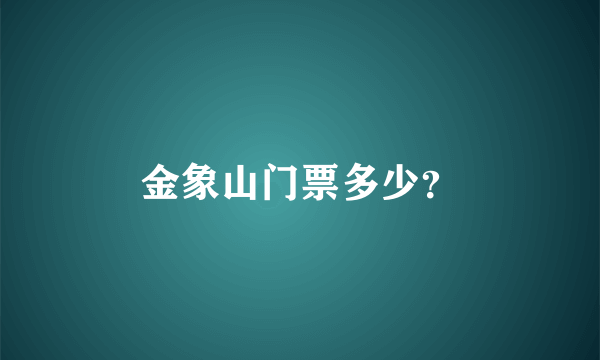 金象山门票多少？