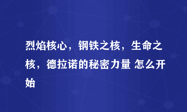 烈焰核心，钢铁之核，生命之核，德拉诺的秘密力量 怎么开始