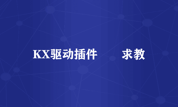 KX驱动插件問題求教