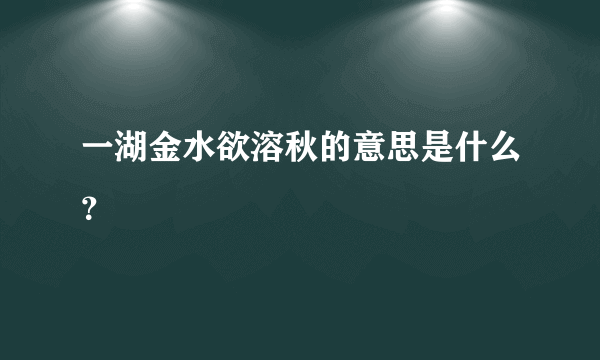 一湖金水欲溶秋的意思是什么？