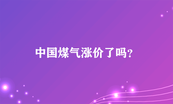 中国煤气涨价了吗？