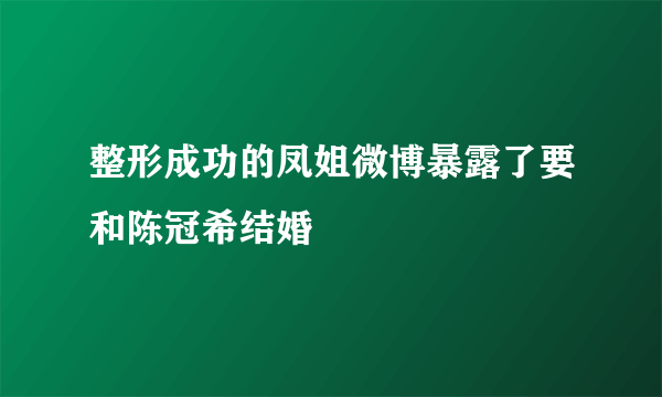 整形成功的凤姐微博暴露了要和陈冠希结婚