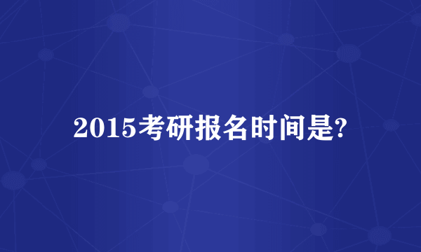 2015考研报名时间是?