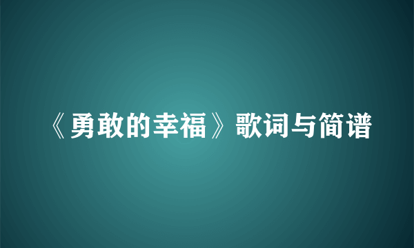 《勇敢的幸福》歌词与简谱