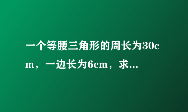 一个等腰三角形的周长为30cm，一边长为6cm，求其它两边的长分别为____.