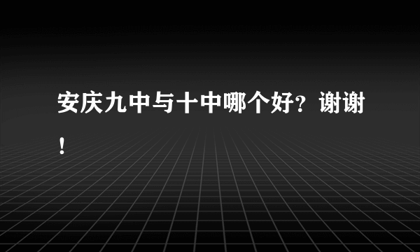 安庆九中与十中哪个好？谢谢！