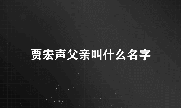 贾宏声父亲叫什么名字