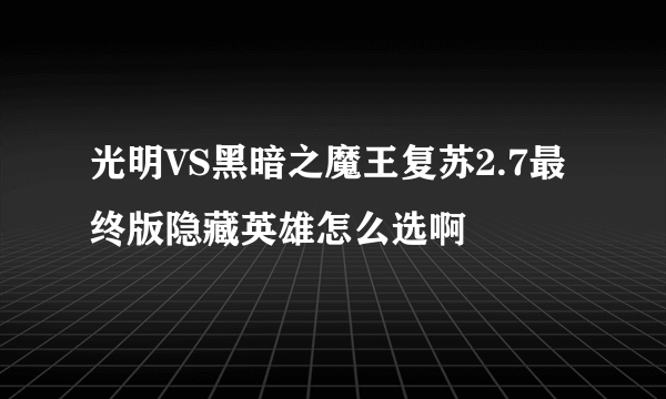 光明VS黑暗之魔王复苏2.7最终版隐藏英雄怎么选啊