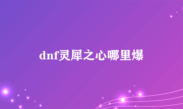 dnf灵犀之心哪里爆