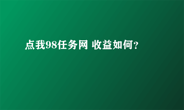 点我98任务网 收益如何？