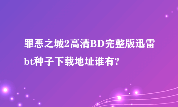 罪恶之城2高清BD完整版迅雷bt种子下载地址谁有?