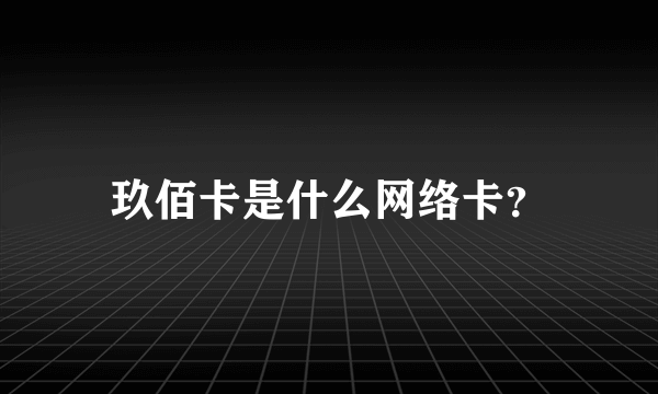 玖佰卡是什么网络卡？