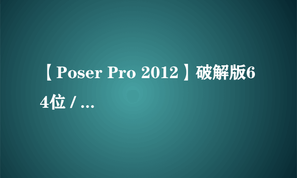 【Poser Pro 2012】破解版64位 / 32位怎么下载