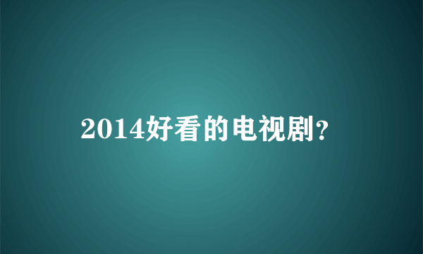 2014好看的电视剧？