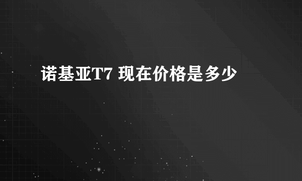 诺基亚T7 现在价格是多少